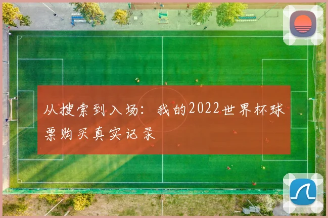 从搜索到入场：我的2022世界杯球票购买真实记录